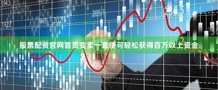 股票配资官网首页变卖一套便可轻松获得百万以上资金