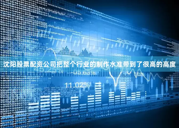 沈阳股票配资公司把整个行业的制作水准带到了很高的高度