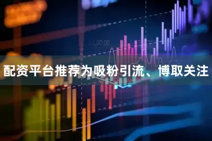 配资平台推荐为吸粉引流、博取关注