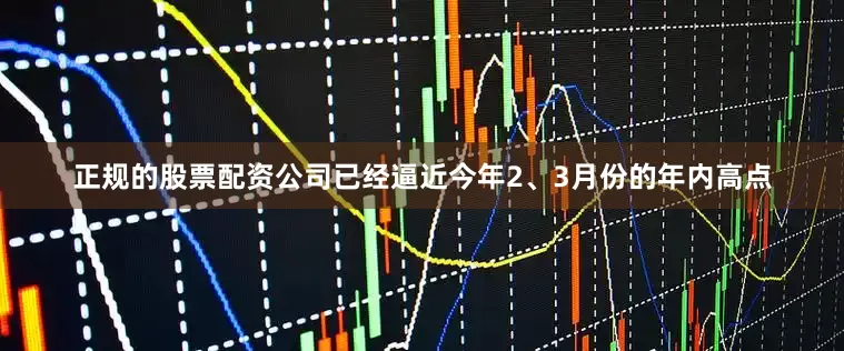 正规的股票配资公司已经逼近今年2、3月份的年内高点