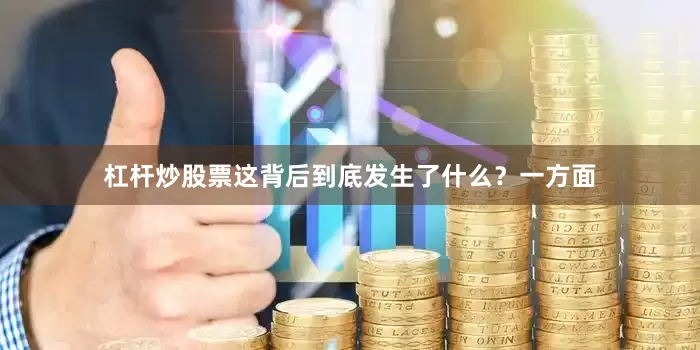 杠杆炒股票这背后到底发生了什么？一方面
