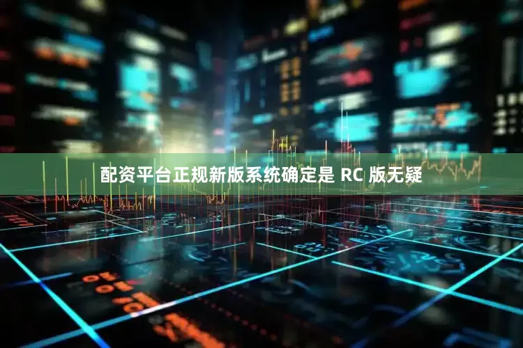 配资平台正规新版系统确定是 RC 版无疑