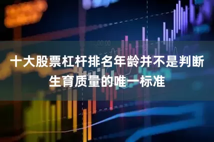 十大股票杠杆排名年龄并不是判断生育质量的唯一标准