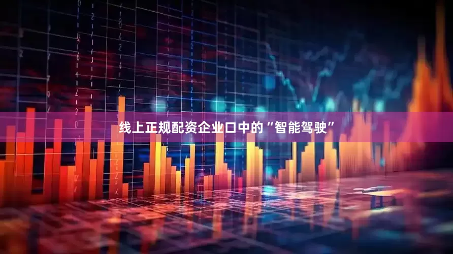 线上正规配资企业口中的“智能驾驶”